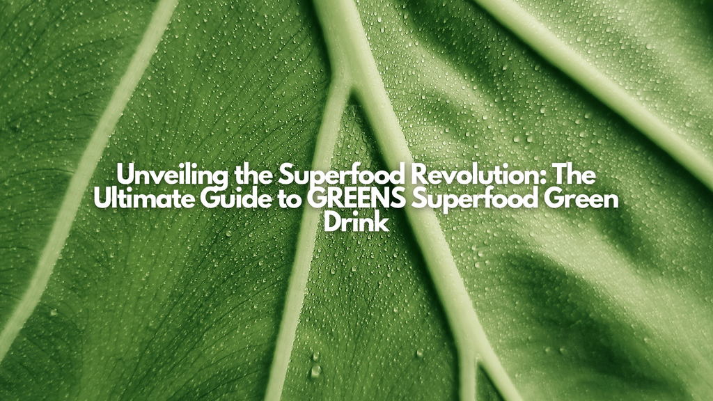 Unveiling the Superfood Revolution: The Ultimate Guide to GREENS Superfood Green Drink