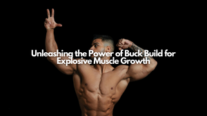 Unleashing the Power of Buck Build for Explosive Muscle Growth