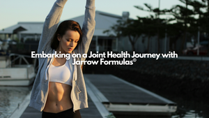 Embarking on a Joint Health Journey with Jarrow Formulas®