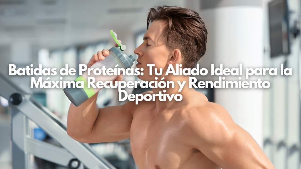 Batidas de Proteínas: Tu Aliado Ideal para la Máxima Recuperación y Rendimiento Deportivo