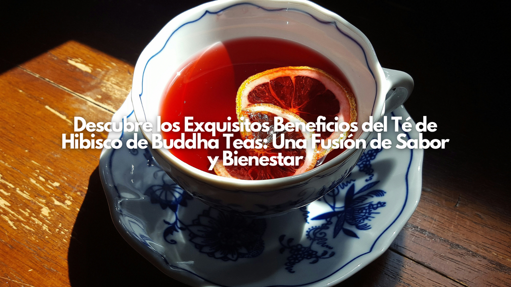 Descubre los Exquisitos Beneficios del Té de Hibisco de Buddha Teas: Una Fusión de Sabor y Bienestar