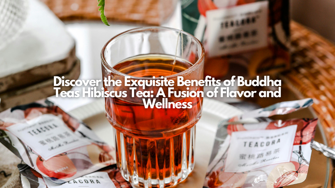 Discover the Exquisite Benefits of Buddha Teas Hibiscus Tea: A Fusion of Flavor and Wellness