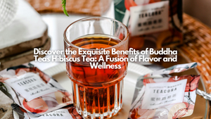 Discover the Exquisite Benefits of Buddha Teas Hibiscus Tea: A Fusion of Flavor and Wellness