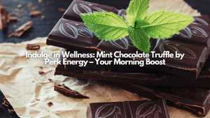 Indulge in Wellness: Mint Chocolate Truffle by Perk Energy – Your Morning Boost