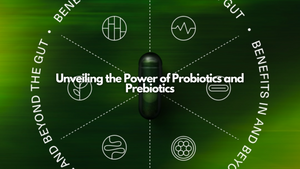 Unveiling the Power of Probiotics and Prebiotics