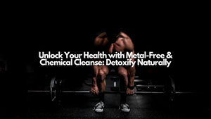 Unlock Your Health with Metal-Free & Chemical Cleanse: Detoxify Naturally