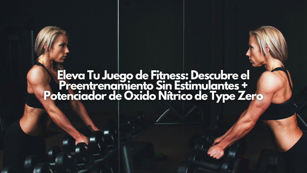 Eleva Tu Juego de Fitness: Descubre el Preentrenamiento Sin Estimulantes + Potenciador de Óxido Nítrico de Type Zero