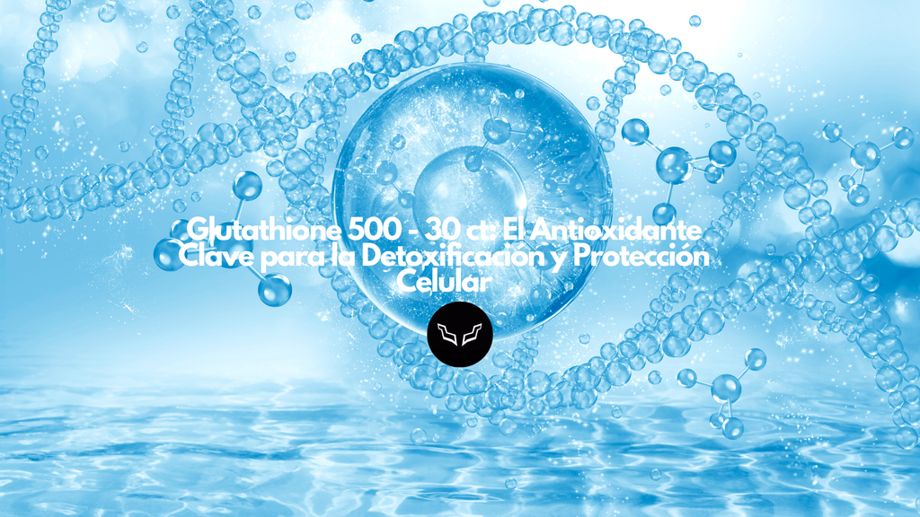 Glutathione 500 - 30 ct: El Antioxidante Clave para la Detoxificación y Protección Celular