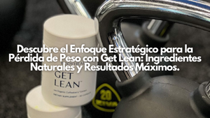 Descubre el Enfoque Estratégico para la Pérdida de Peso con Get Lean: Ingredientes Naturales y Resultados Máximos