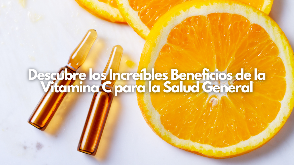 Descubre los Increíbles Beneficios de la Vitamina C para la Salud General