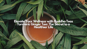 Elevate Your Wellness with Buddha Teas Turmeric Ginger Tea: The Secret to a Healthier Life