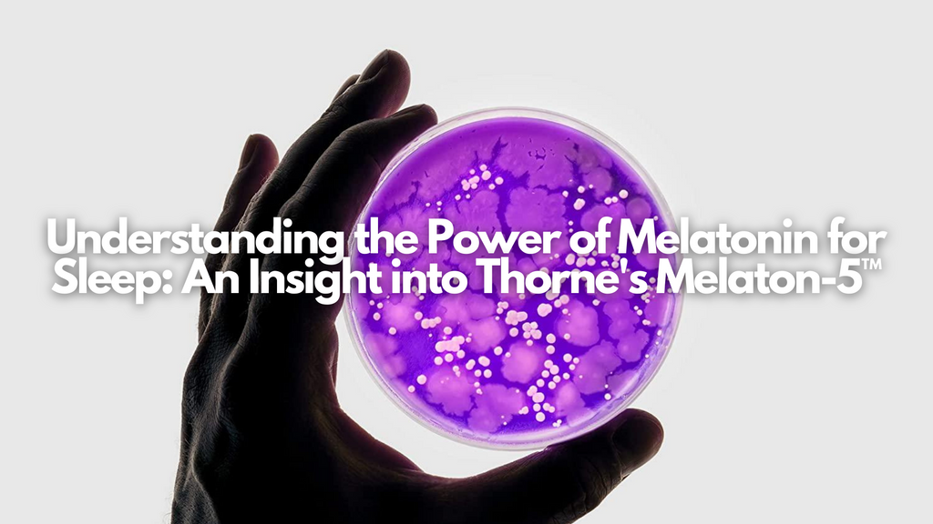 Understanding the Power of Melatonin for Sleep: An Insight into Thorne's Melaton-5™