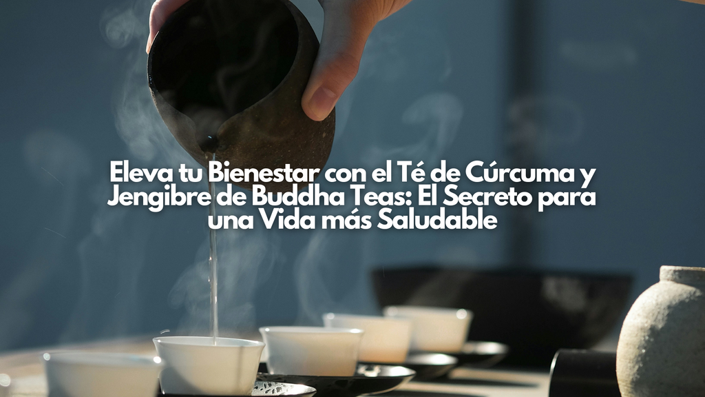 Eleva tu Bienestar con el Té de Cúrcuma y Jengibre de Buddha Teas: El Secreto para una Vida más Saludable