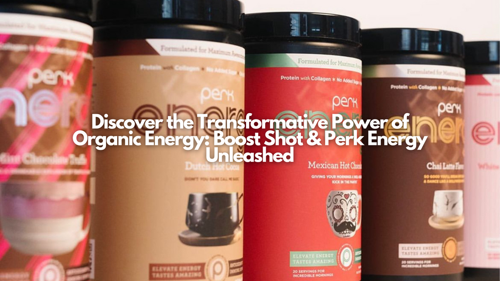 Discover the Transformative Power of Organic Energy: Boost Shot & Perk Energy Unleashed