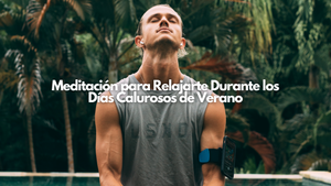 Meditación para Relajarte Durante los Días Calurosos de Verano