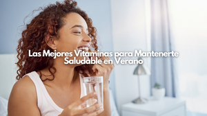 Las Mejores Vitaminas para Mantenerte Saludable en Verano