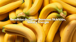 Beneficios de Comer Bananas: Nutrición, Salud y Energía