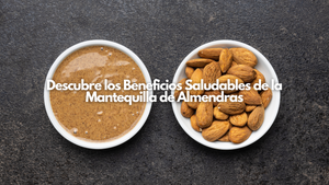 Descubre los Beneficios Saludables de la Mantequilla de Almendras