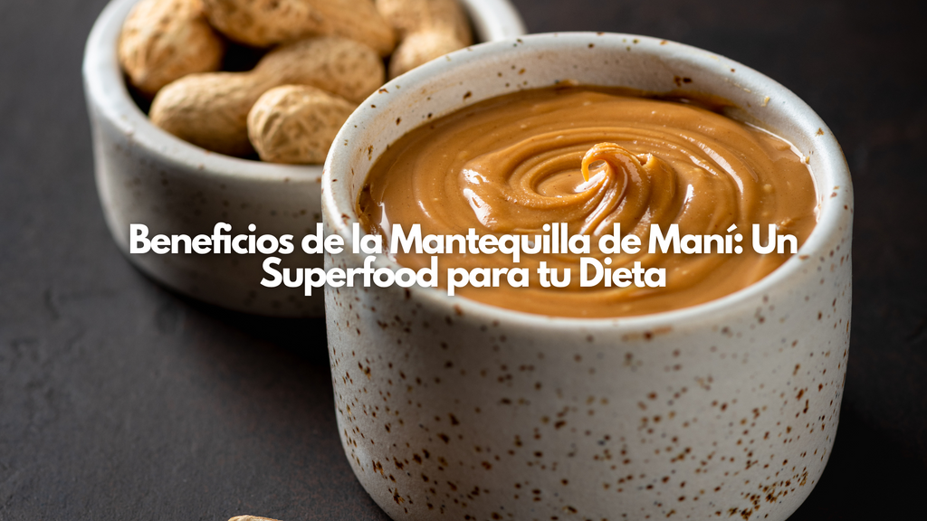 Beneficios de la Mantequilla de Maní: Un Superfood para tu Dieta