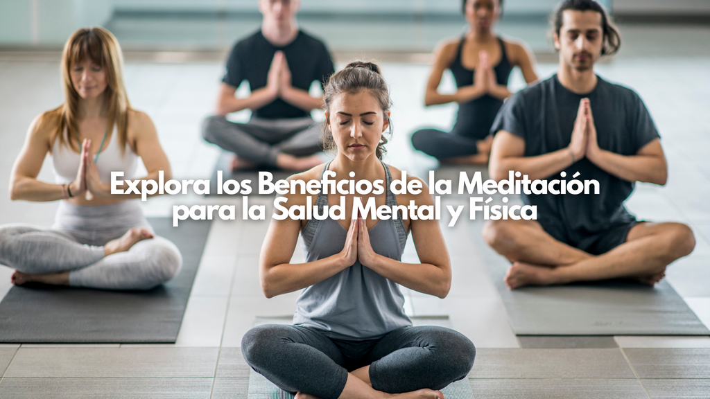 Explora los Beneficios de la Meditación para la Salud Mental y Física