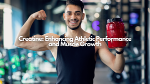 Creatine: Enhancing Athletic Performance and Muscle Growth