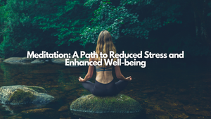 Meditation: A Path to Reduced Stress and Enhanced Well-being