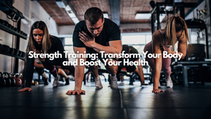 Strength Training: Transform Your Body and Boost Your Health