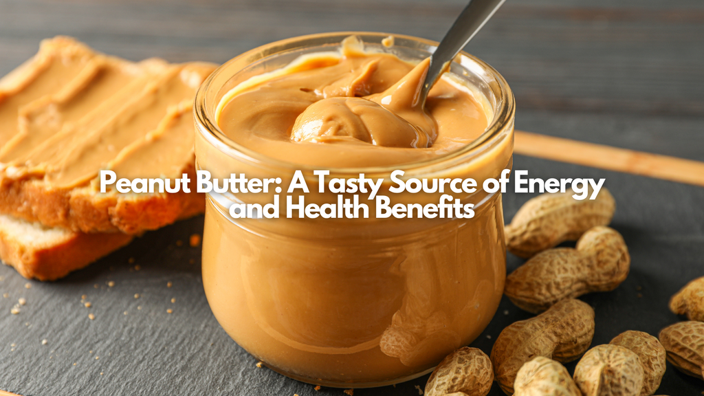 Peanut Butter: A Tasty Source of Energy and Health Benefits