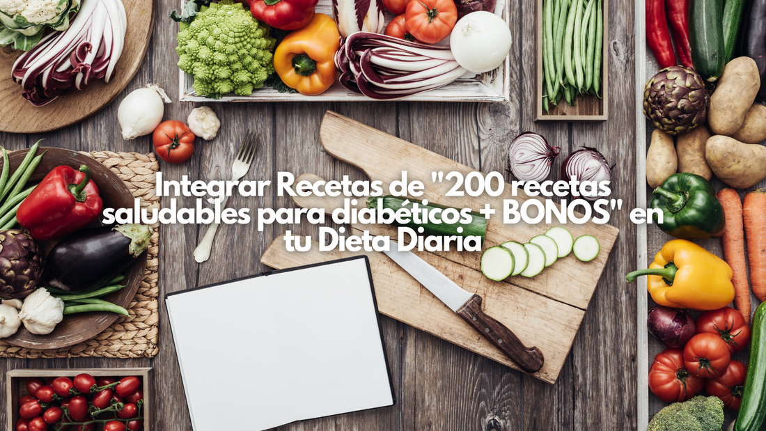 Integrar Recetas de "200 recetas saludables para diabéticos + BONOS" en tu Dieta Diaria